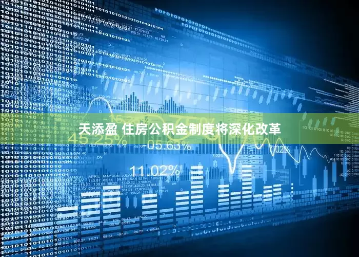 天添盈 住房公积金制度将深化改革